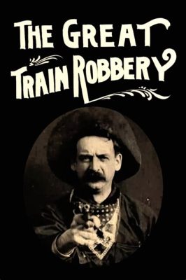 The Great Train Robbery - A Thrilling Western With Innovative Cinematography and Daring Pioneers!